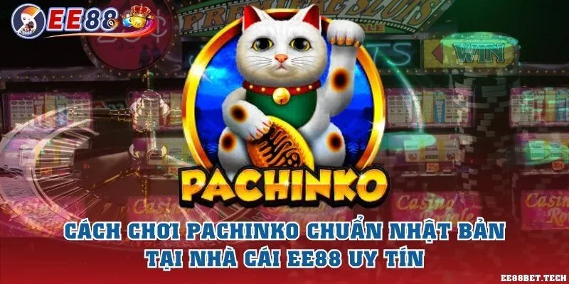 Cách chơi Pachinko chuẩn Nhật Bản tại nhà cái EE88 uy tín