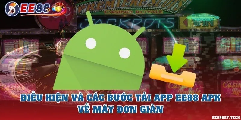 Điều kiện và các bước tải app EE88 APK về máy đơn giản