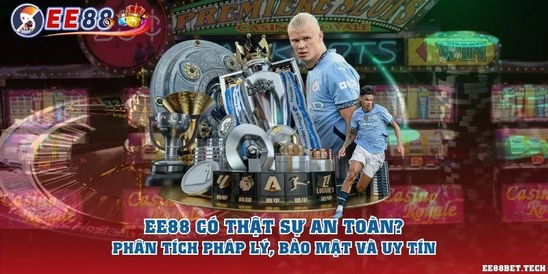 EE88 có thật sự an toàn? Phân tích pháp lý, bảo mật và uy tín