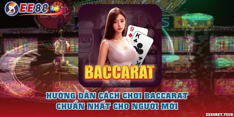 Hướng dẫn cách chơi Baccarat chuẩn nhất cho người mới