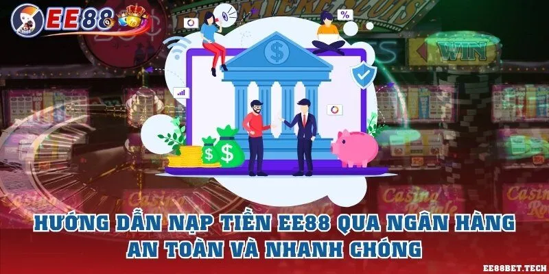 Hướng dẫn nạp tiền EE88 qua ngân hàng an toàn và nhanh chóng