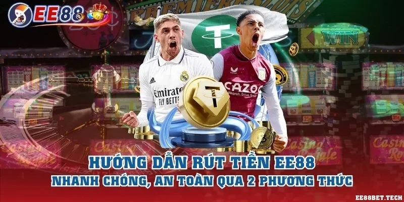 Hướng dẫn rút tiền EE88 nhanh chóng, an toàn qua 2 phương thức