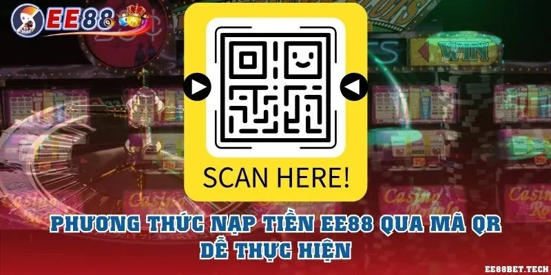 Phương thức nạp tiền EE88 qua mã QR dễ thực hiện