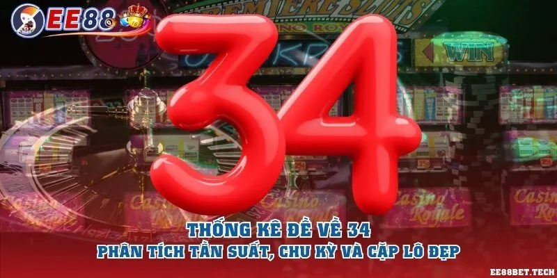 Thống kê đề về 34 - Phân tích tần suất, chu kỳ và cặp lô đẹp